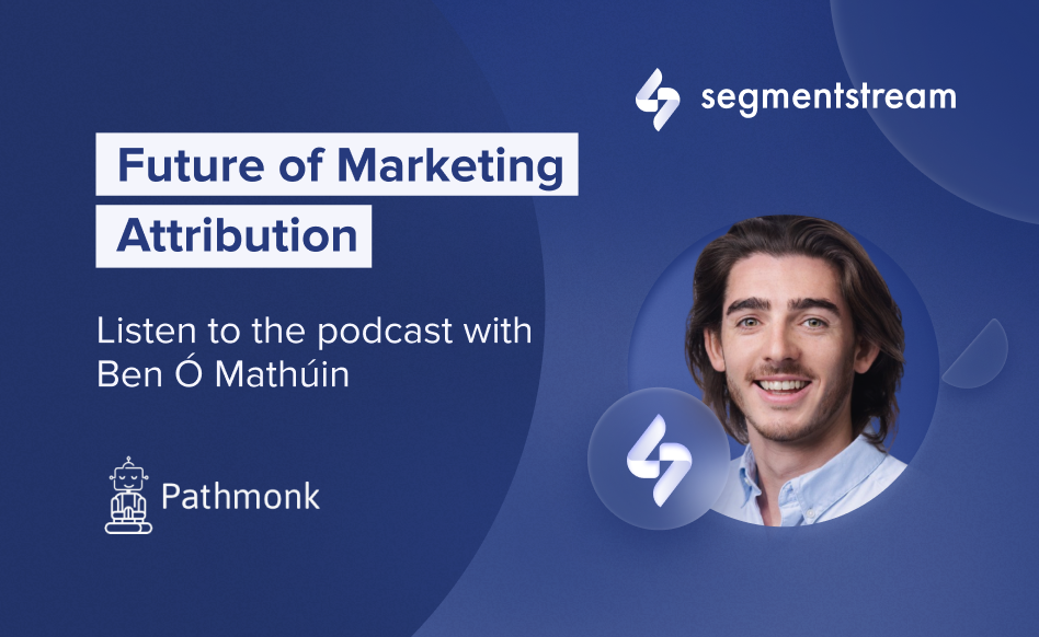 Future of marketing attribution — listen to the podcast with SegmentStream’s Head of Customer Success