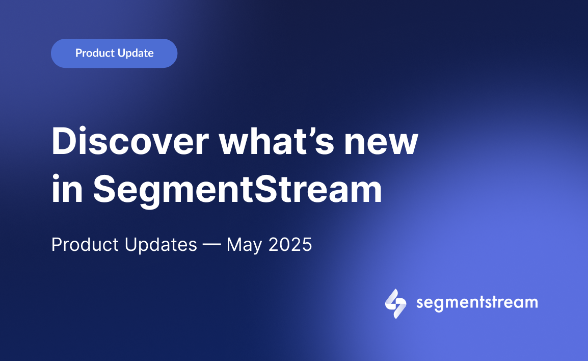 SegmentStream Product Updates — May 2025