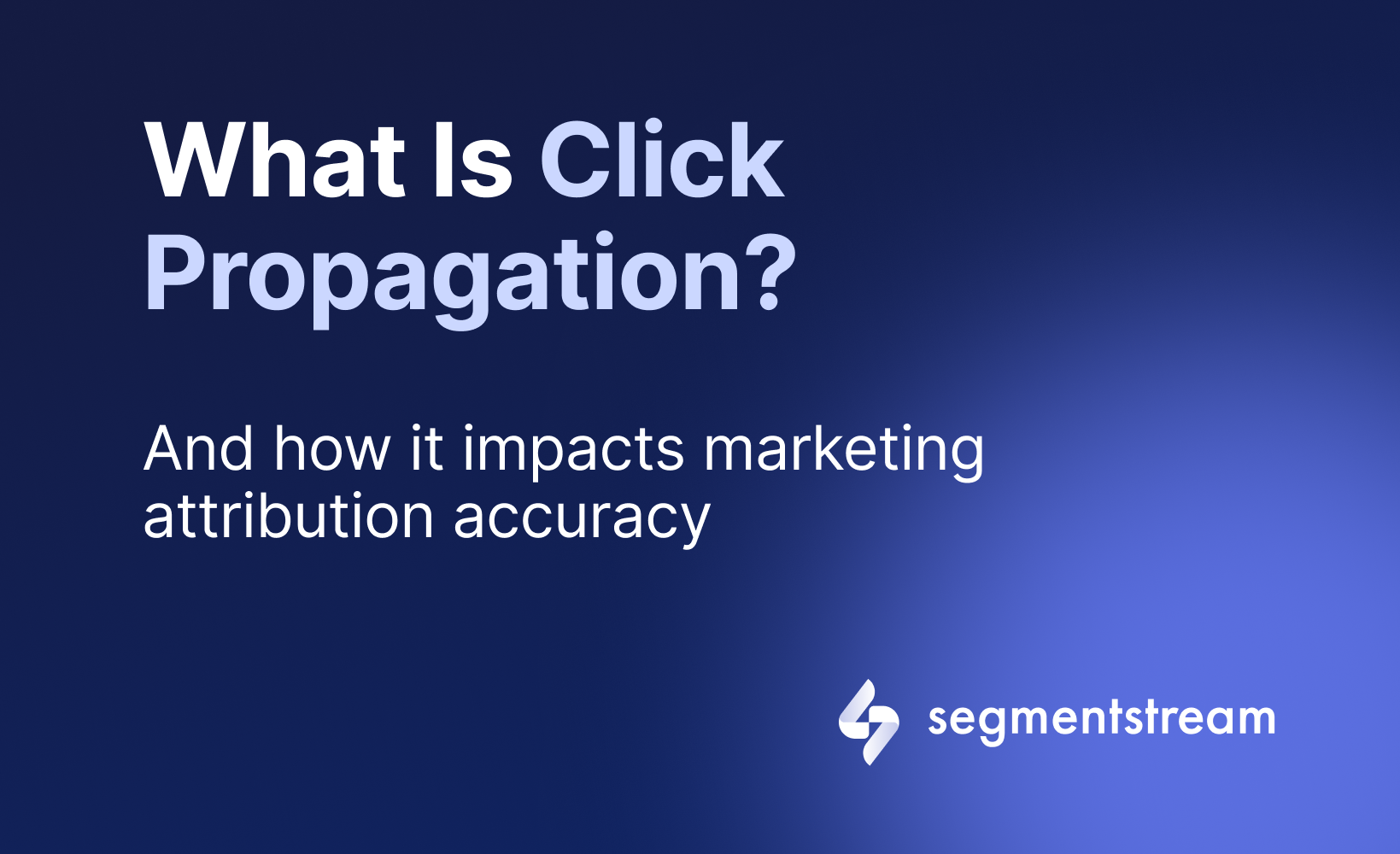 Click Propagation — And How It Impacts Marketing Attribution Accuracy