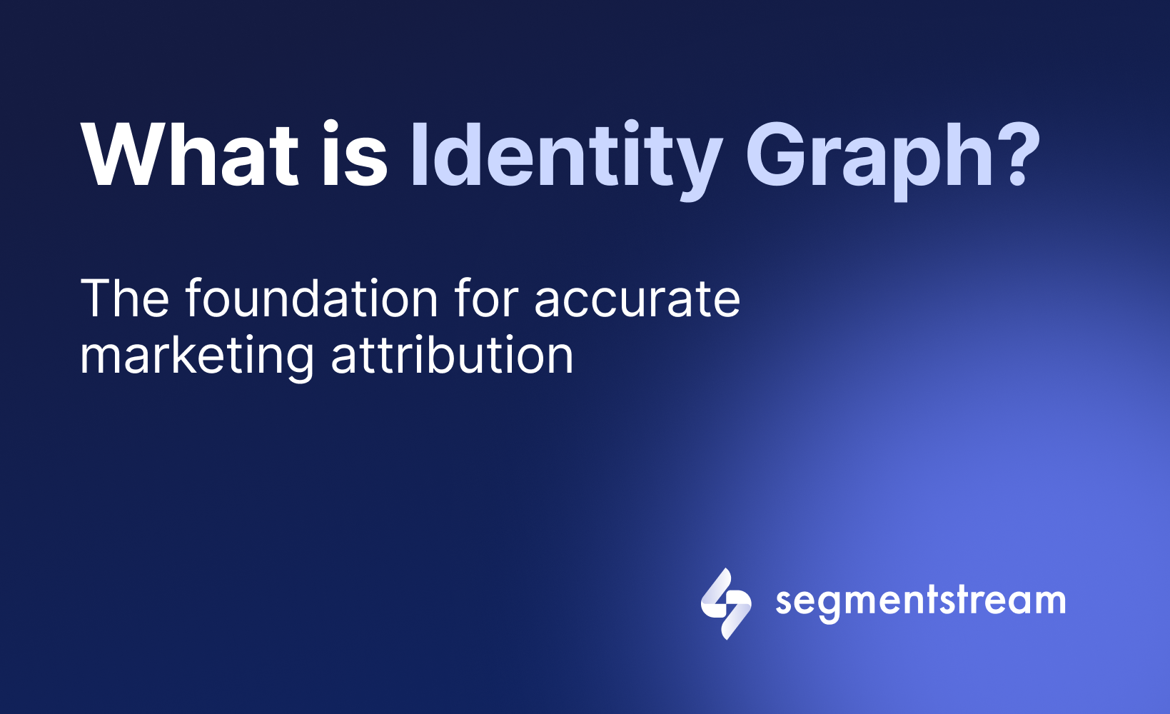 Identity Graph — The Foundation for Accurate Marketing Attribution