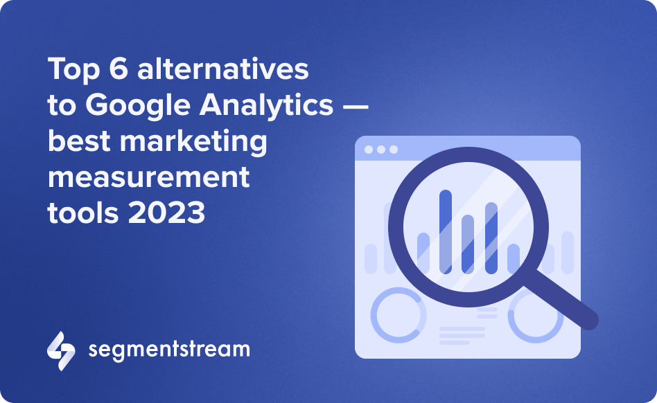 Top 6 alternatives to Google Analytics — best marketing measurement tools 2023
